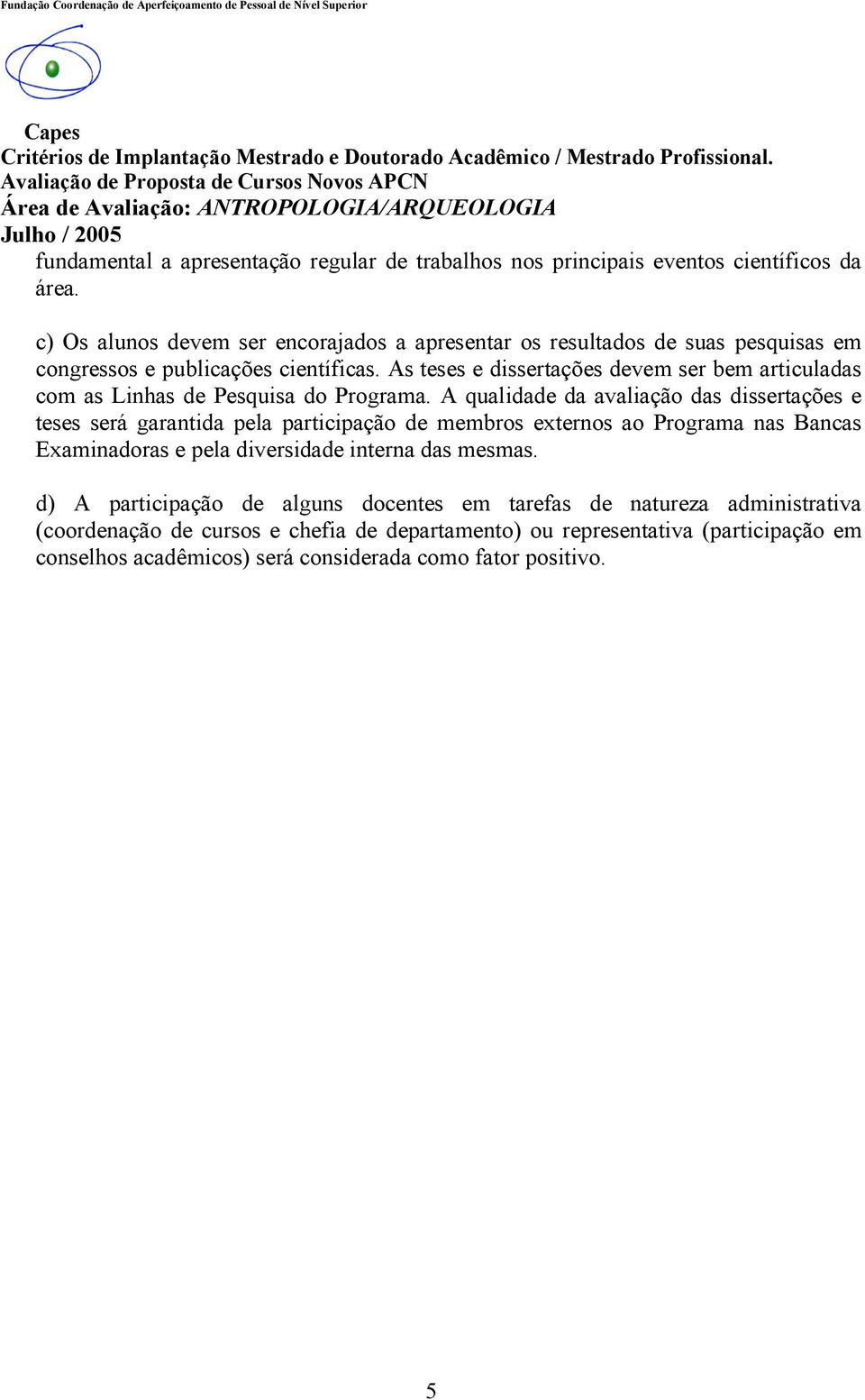 As teses e dissertações devem ser bem articuladas com as Linhas de Pesquisa do Programa.