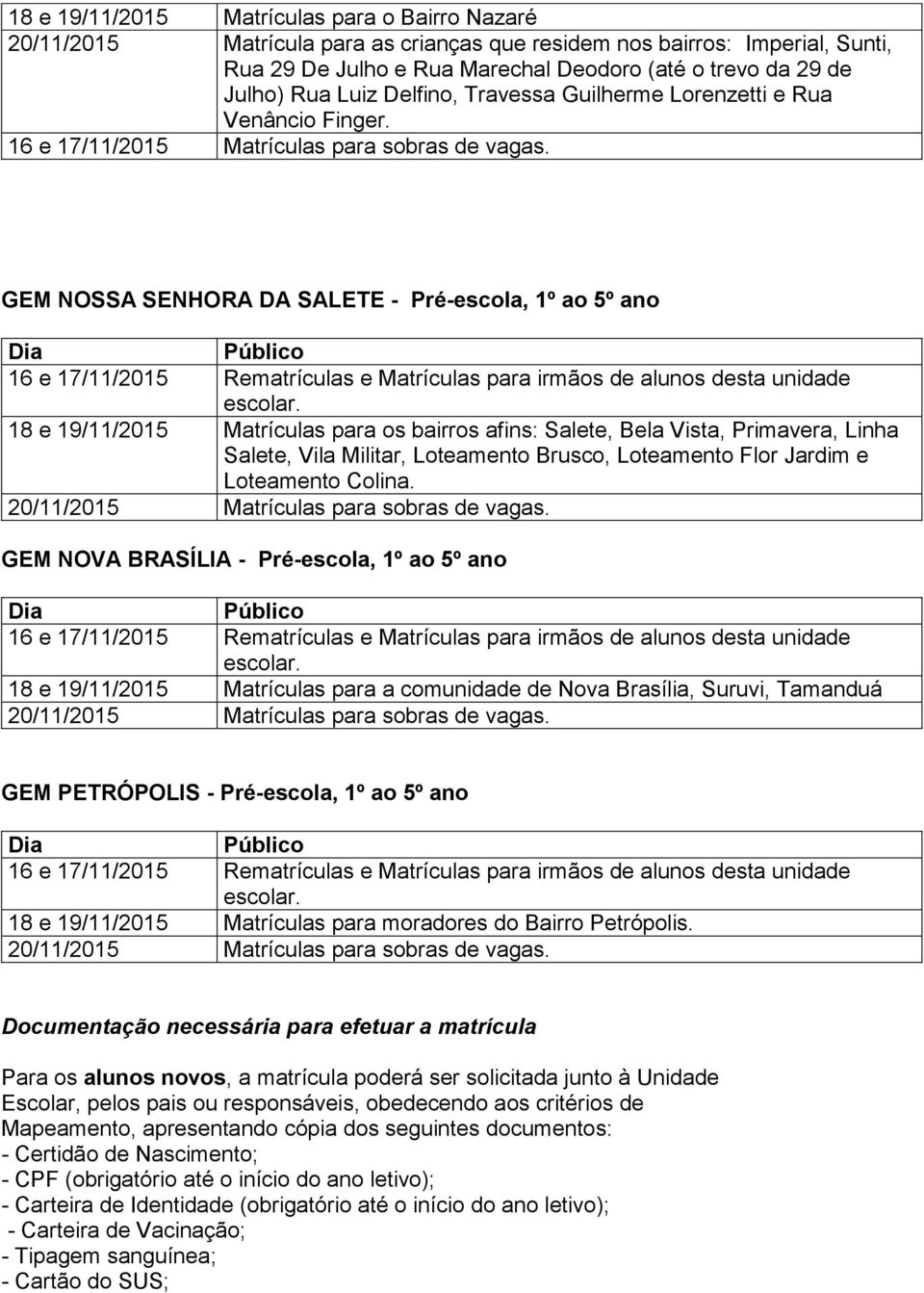 GEM NOSSA SENHORA DA SALETE - Pré-escola, 1º ao 5º ano 18 e 19/11/2015 Matrículas para os bairros afins: Salete, Bela Vista, Primavera, Linha Salete, Vila Militar, Loteamento Brusco, Loteamento Flor