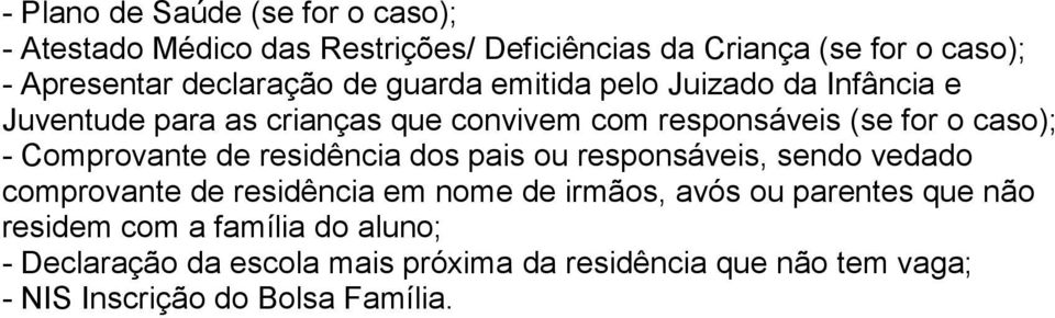 - Comprovante de residência dos pais ou responsáveis, sendo vedado comprovante de residência em nome de irmãos, avós ou parentes