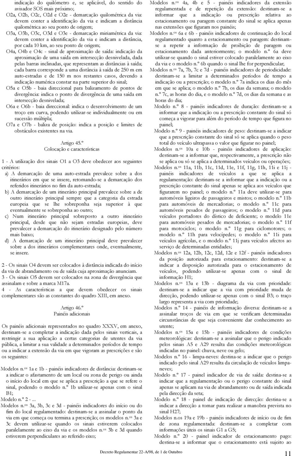 O4b e O4c - sinal de aproximação de saída: indicação da aproximação de uma saída em intersecção desnivelada, dada pelas barras inclinadas, que representam as distâncias à saída; cada barra