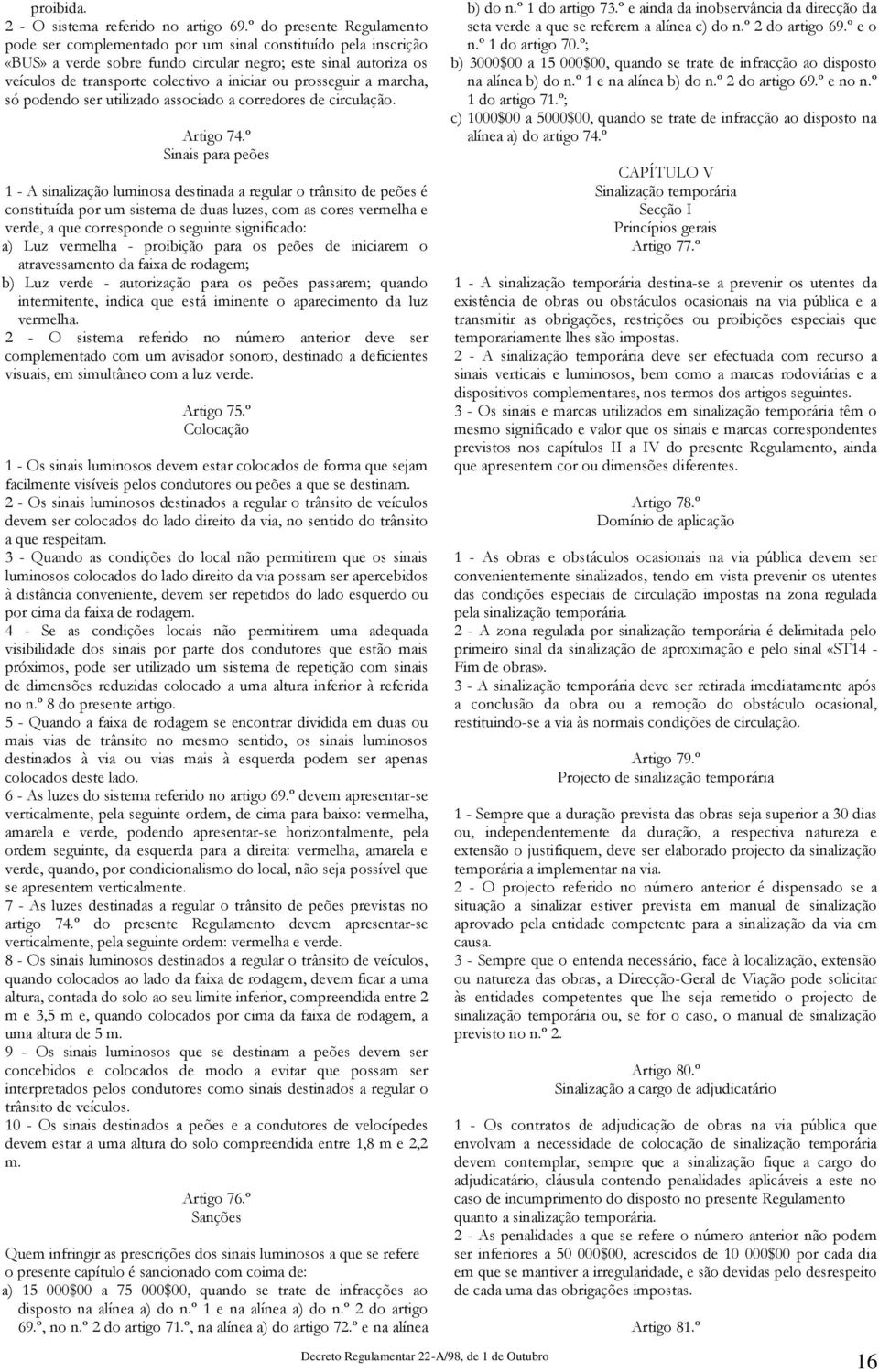 prosseguir a marcha, só podendo ser utilizado associado a corredores de circulação. Artigo 74.