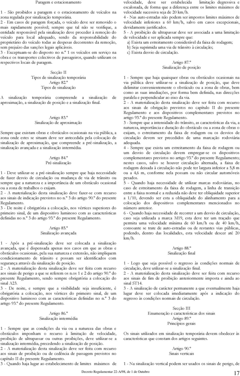 para local adequado, sendo da responsabilidade do proprietário do veículo todas as despesas decorrentes da remoção, sem prejuízo das sanções legais aplicáveis. 3 - Exceptuam-se do disposto no n.