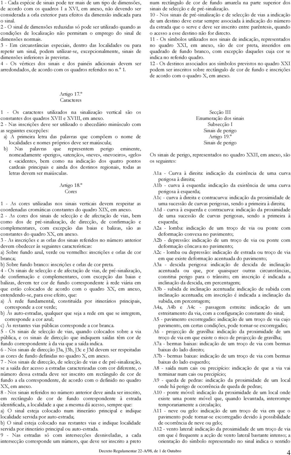 3 - Em circunstâncias especiais, dentro das localidades ou para repetir um sinal, podem utilizar-se, excepcionalmente, sinais de dimensões inferiores às previstas.