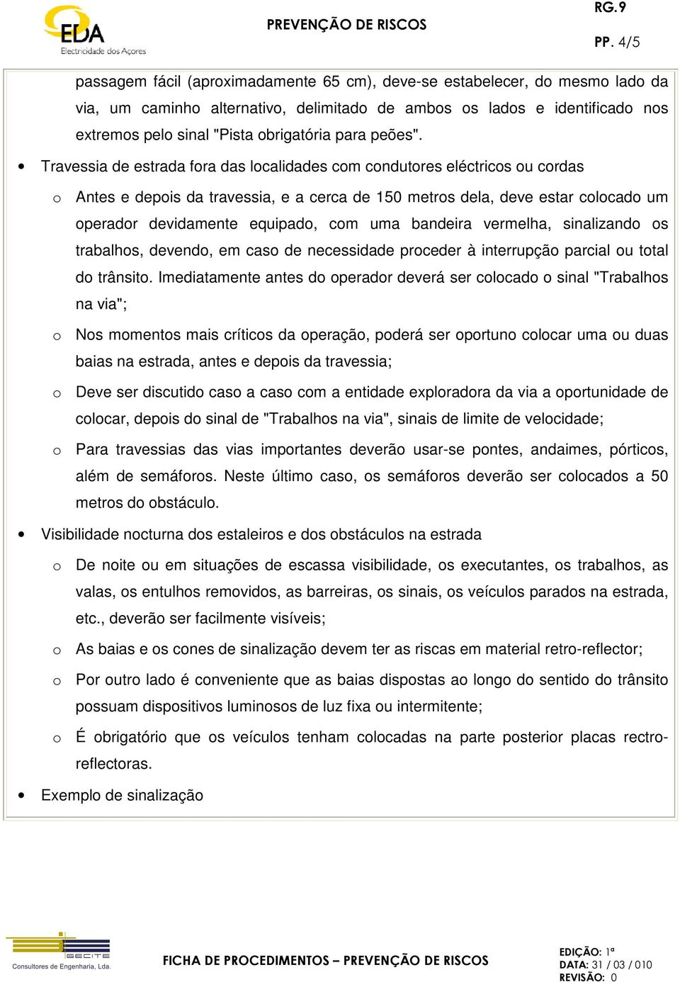 Travessia de estrada fora das localidades com condutores eléctricos ou cordas o Antes e depois da travessia, e a cerca de 150 metros dela, deve estar colocado um operador devidamente equipado, com