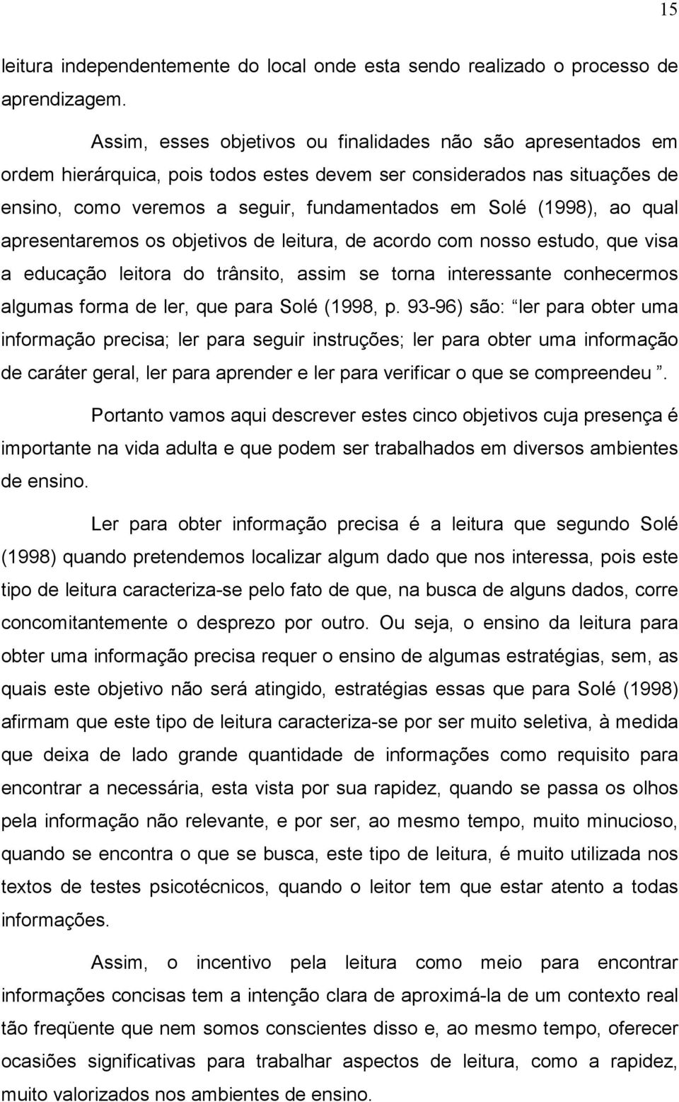 ao qual apresentaremos os objetivos de leitura, de acordo com nosso estudo, que visa a educação leitora do trânsito, assim se torna interessante conhecermos algumas forma de ler, que para Solé (1998,