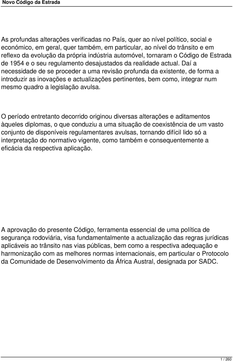 Daí a necessidade de se proceder a uma revisão profunda da existente, de forma a introduzir as inovações e actualizações pertinentes, bem como, integrar num mesmo quadro a legislação avulsa.