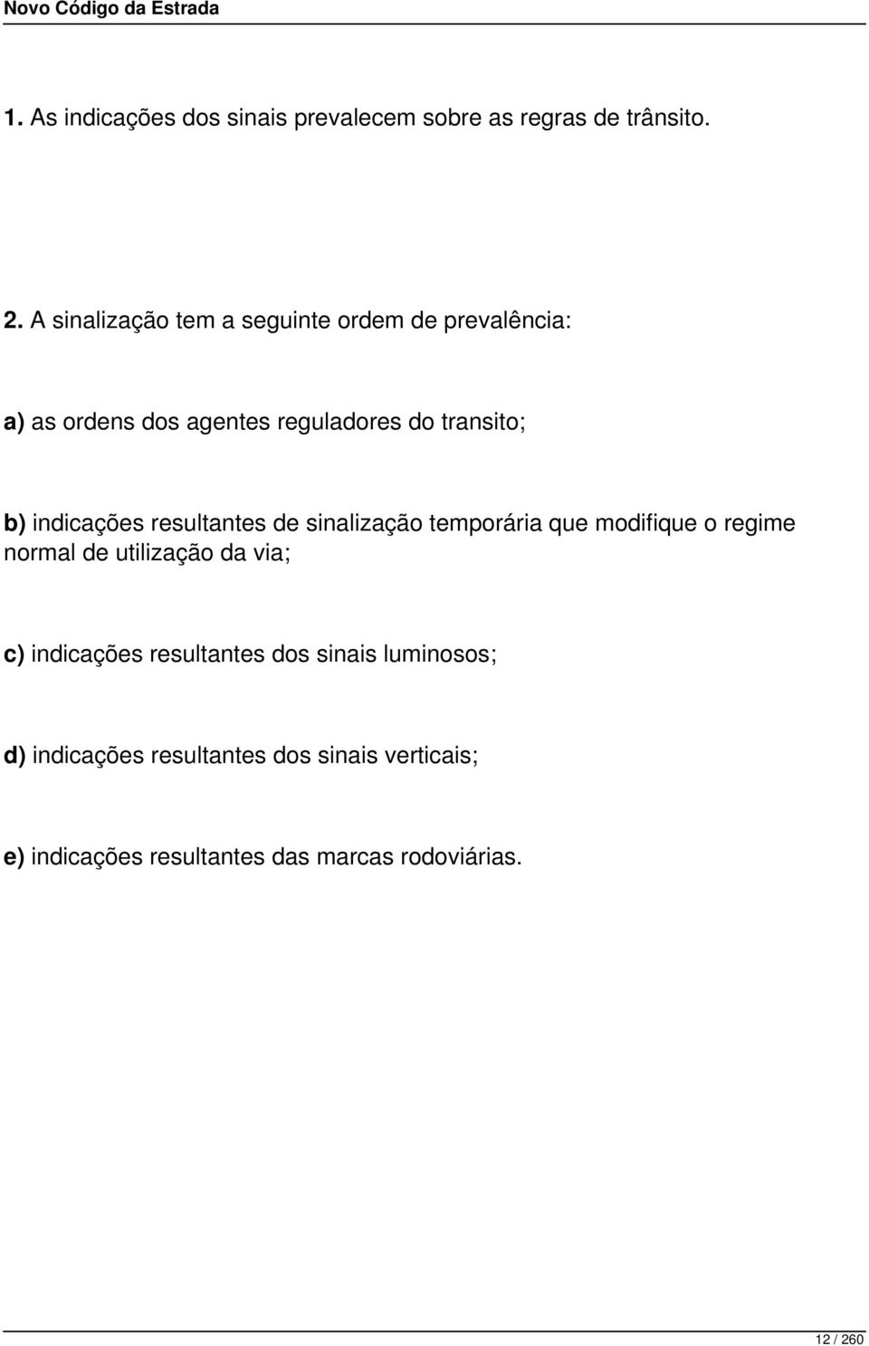 indicações resultantes de sinalização temporária que modifique o regime normal de utilização da via; c)