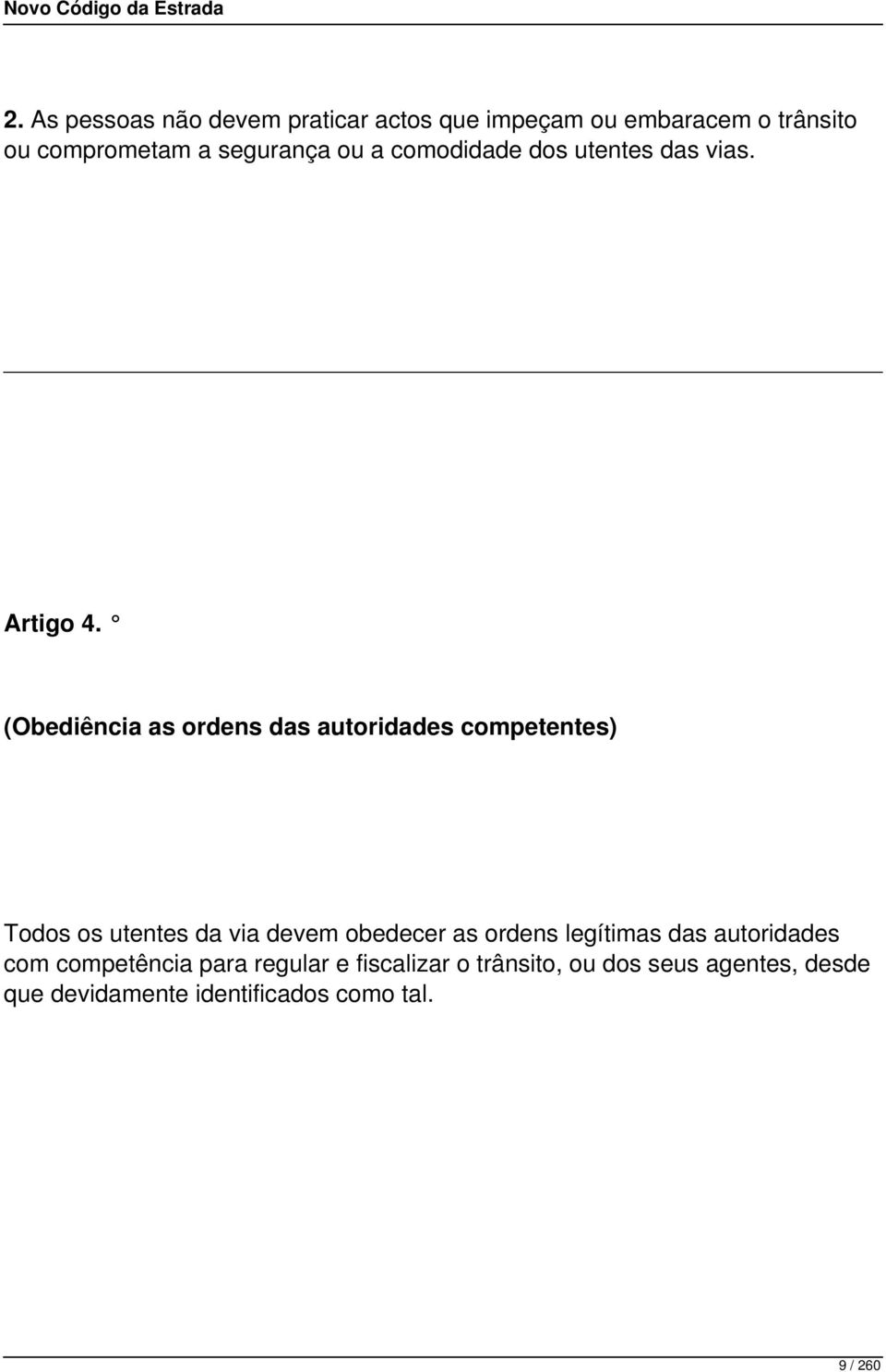 (Obediência as ordens das autoridades competentes) Todos os utentes da via devem obedecer as ordens