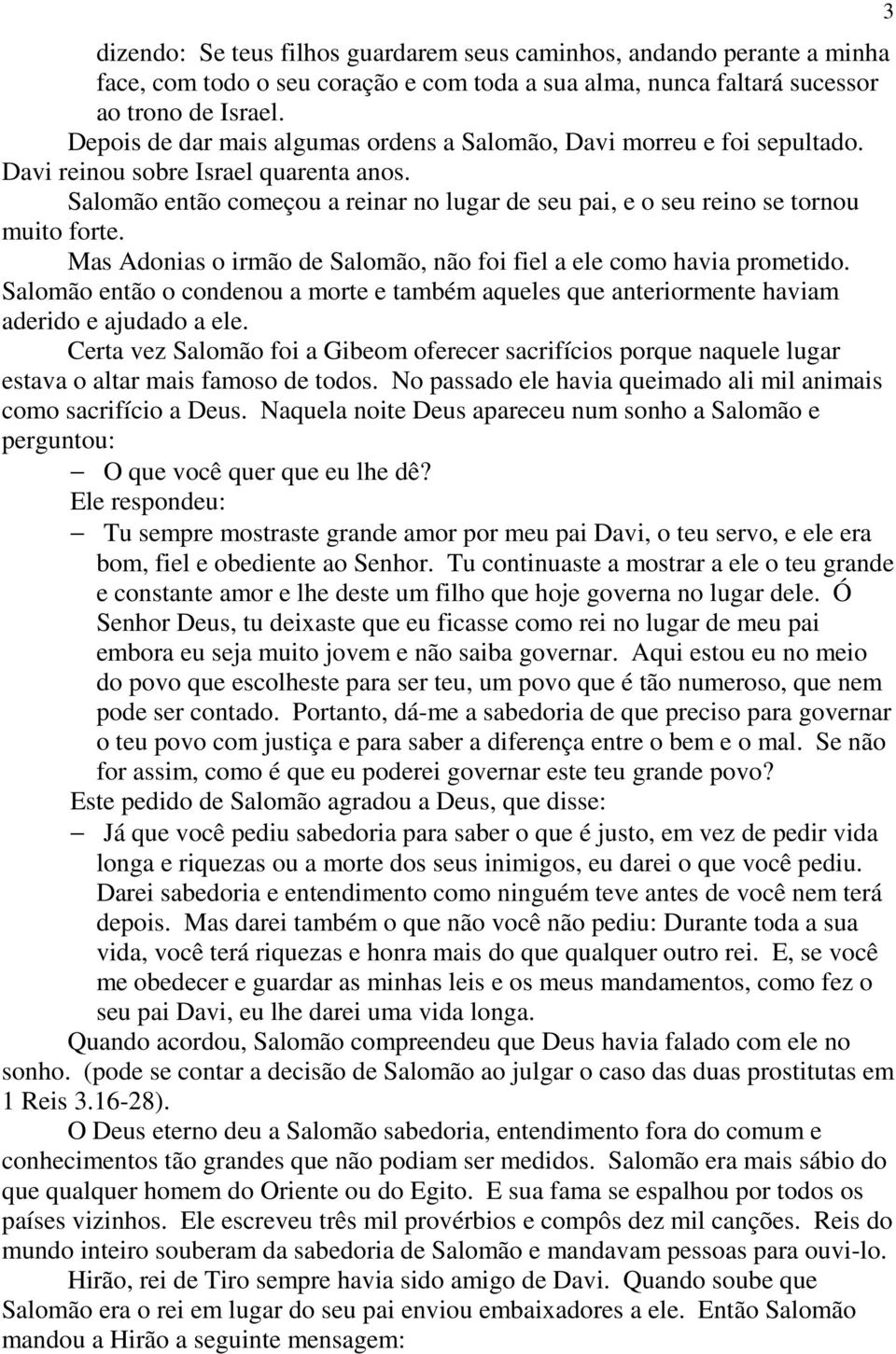 Salomão então começou a reinar no lugar de seu pai, e o seu reino se tornou muito forte. Mas Adonias o irmão de Salomão, não foi fiel a ele como havia prometido.