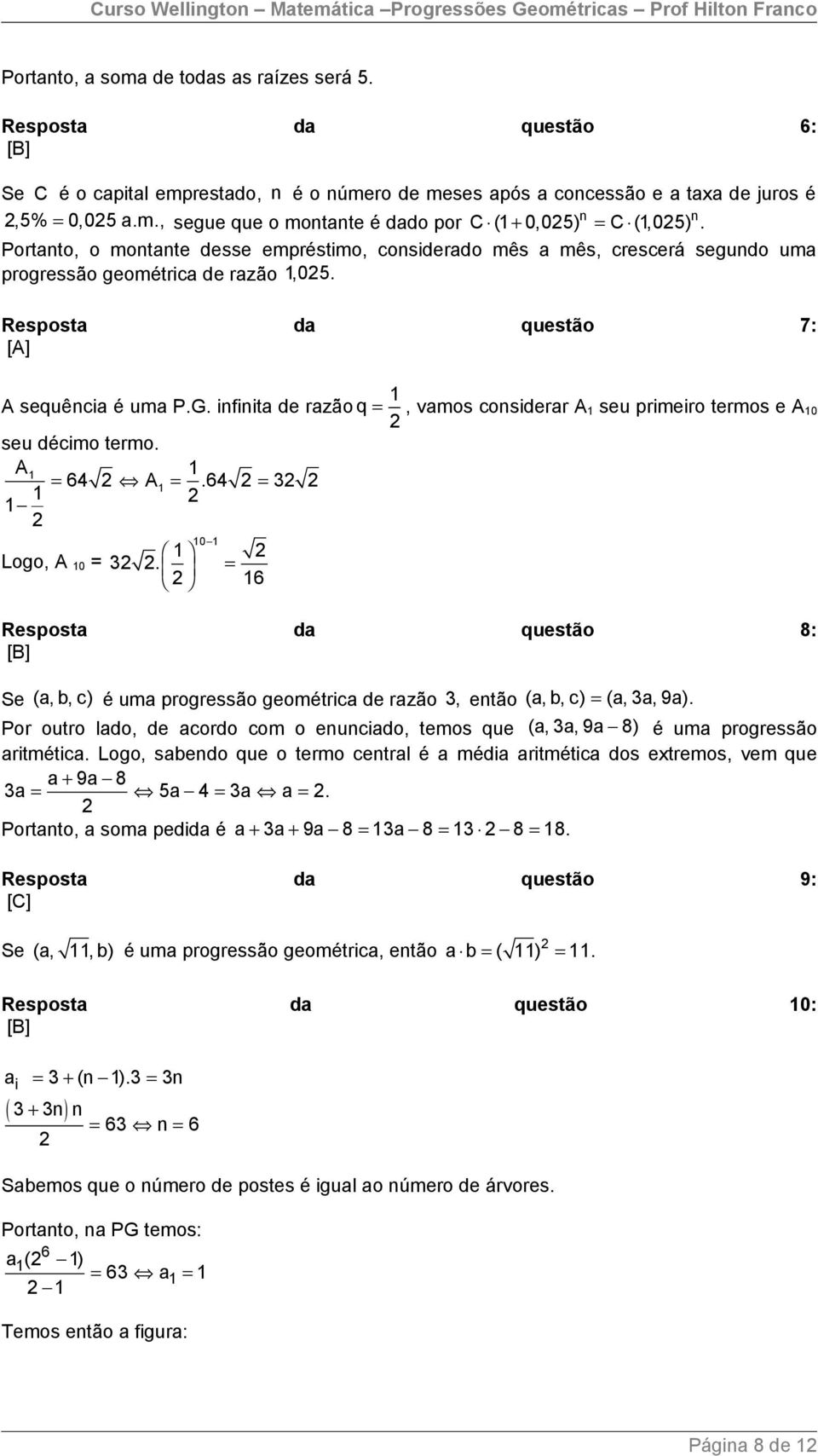 infinita de razão q =, vamos considerar A seu primeiro termos e A 0 seu décimo termo. A = 6 A =.6 = 3 Logo, A 0 = 0 3.