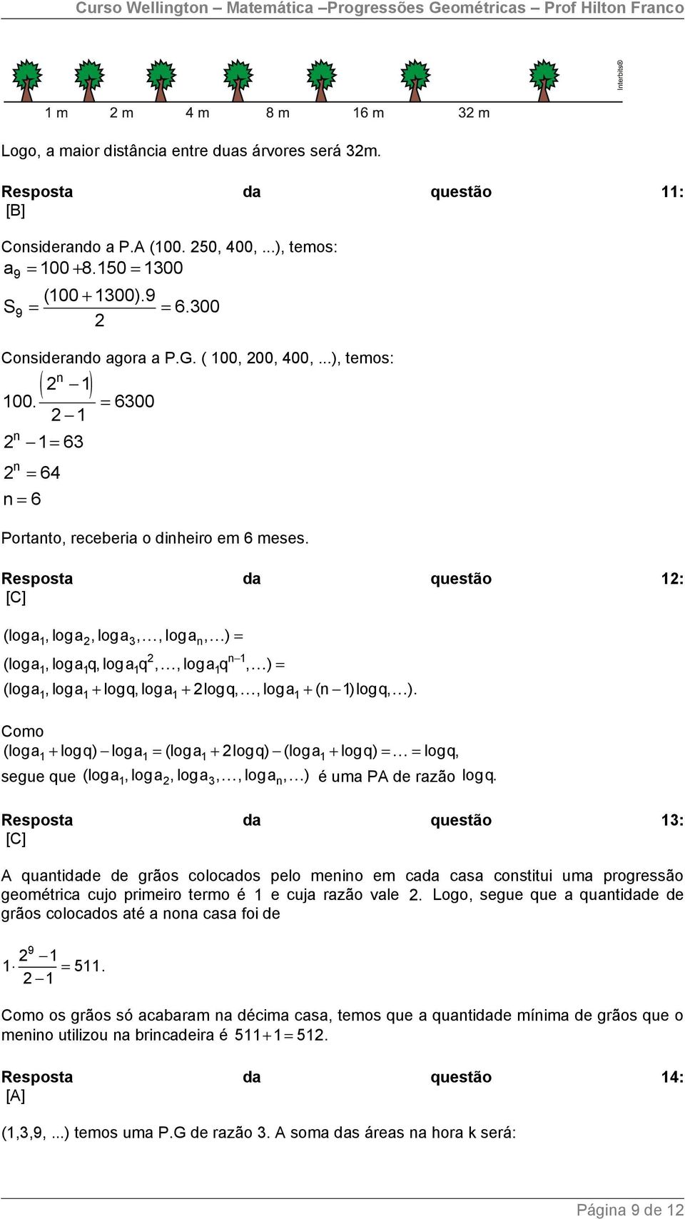 Resposta da questão : [C] (loga, loga, loga, K, loga, K) = 3 n n K (loga, loga q, loga q,, loga q, K) = (loga, loga + logq, loga + logq, K, loga + (n )logq, K).