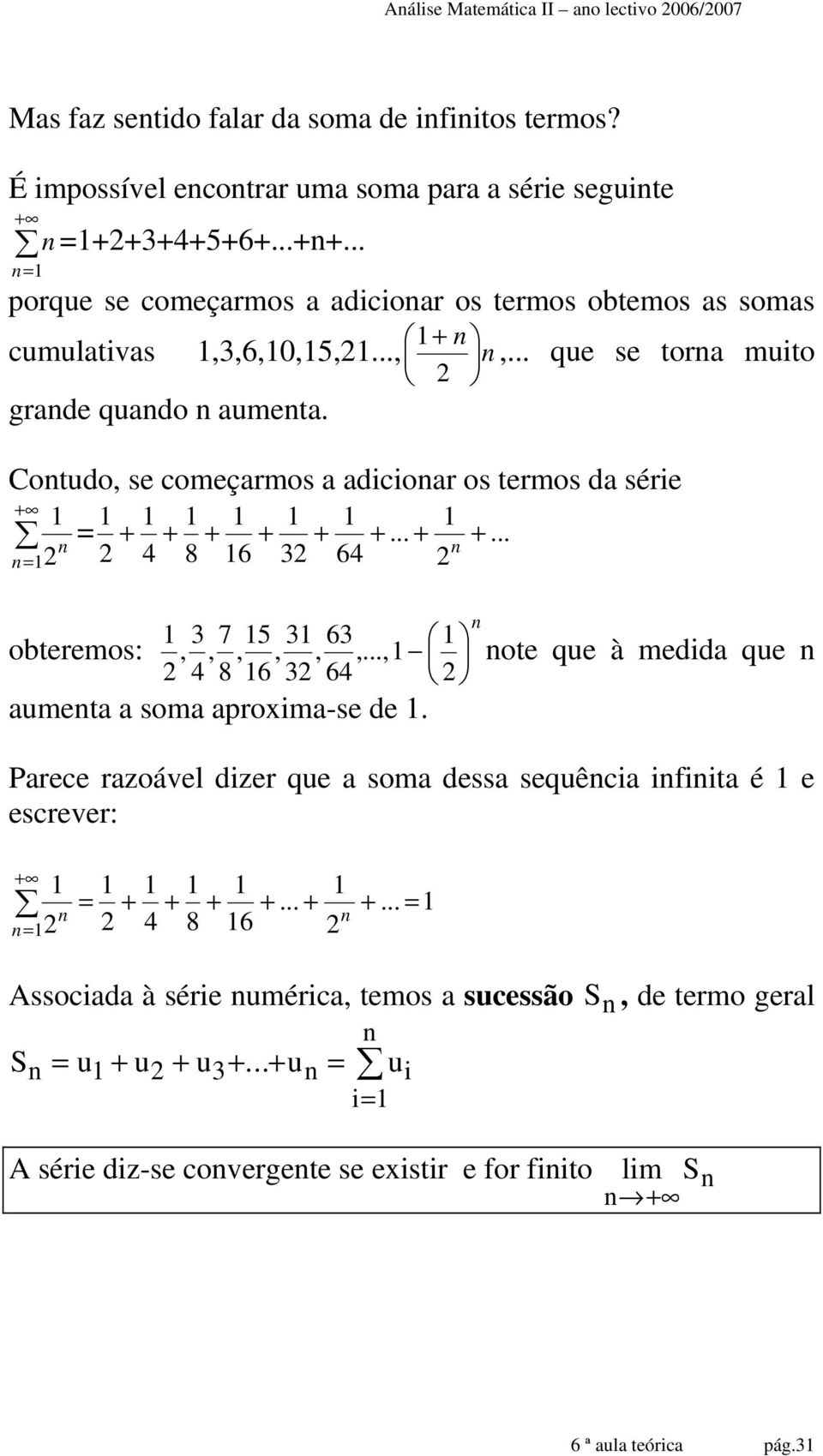 Cotudo, começarmos a adicioar os termos da série = + + + + + +... + + = 8 6 3 6... 3 7 5 3 63 obteremos:,,,,,,..., 8 6 3 6 aumeta a soma aproxima- de.