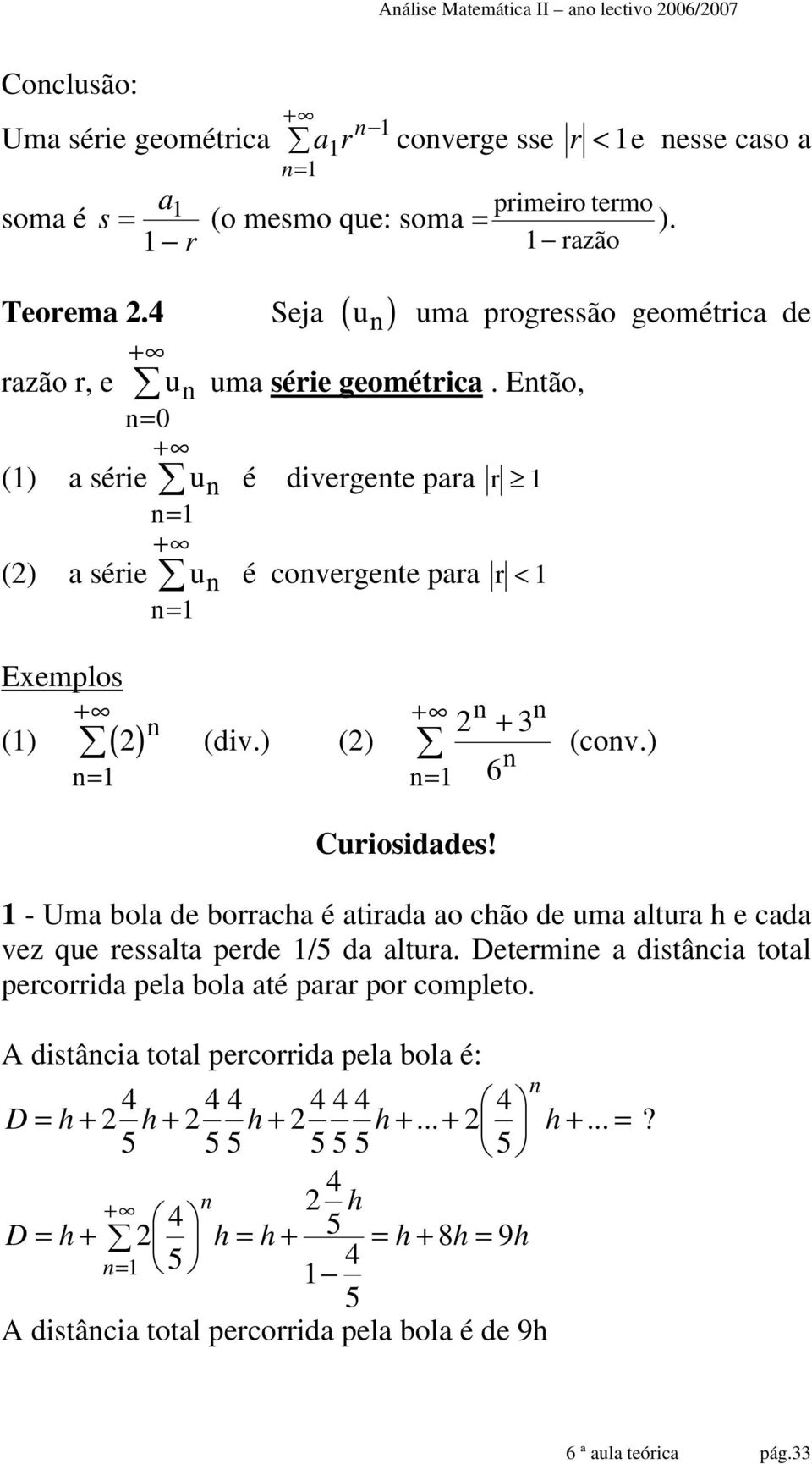 ) () = + 3 (cov.) = 6 Curiosidades! - Uma bola de borracha é atirada ao chão de uma altura h e cada vez que ressalta perde /5 da altura.