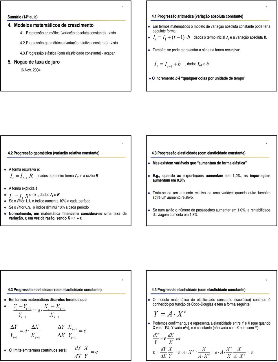 1 Progrssão aritmética (variação absoluta constant) Em trmos matmáticos o modlo d variação absoluta constant pod tr a sguint forma: I t = I + ( t 1) b dados o trmo inicial I 1 a variação absoluta b.