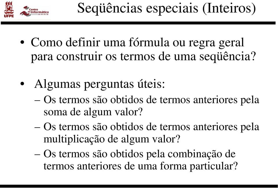 Algumas perguntas úteis: Os termos são obtidos de termos anteriores pela soma de algum valor?