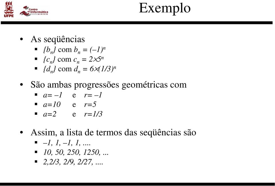 e r= 1 a=10 e r=5 a=2 e r=1/3 Assim, a lista de termos das