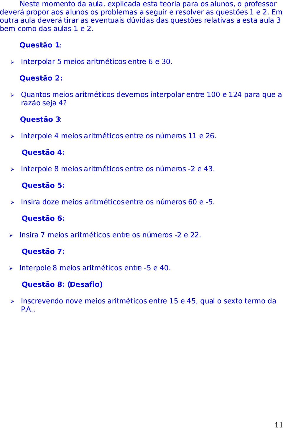 Questão 2: Quantos meios aritméticos devemos interpolar entre 100 e 124 para que a razão seja 4? Questão 3: Interpole 4 meios aritméticos entre os números 11 e 26.