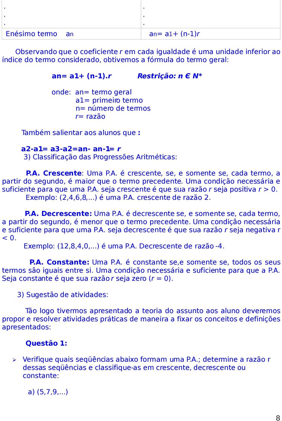 itméticas: P.A. Crescente: Uma P.A. é crescente, se, e somente se, cada termo, a partir do segundo, é maior que o termo precedente. Uma condição necessária e suficiente para que uma P.A. seja crescente é que sua razão r seja positiva r > 0.