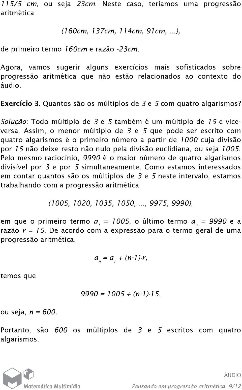 Quantos são os múltiplos de 3 e 5 com quatro algarismos? Solução: Todo múltiplo de 3 e 5 também é um múltiplo de 15 e viceversa.