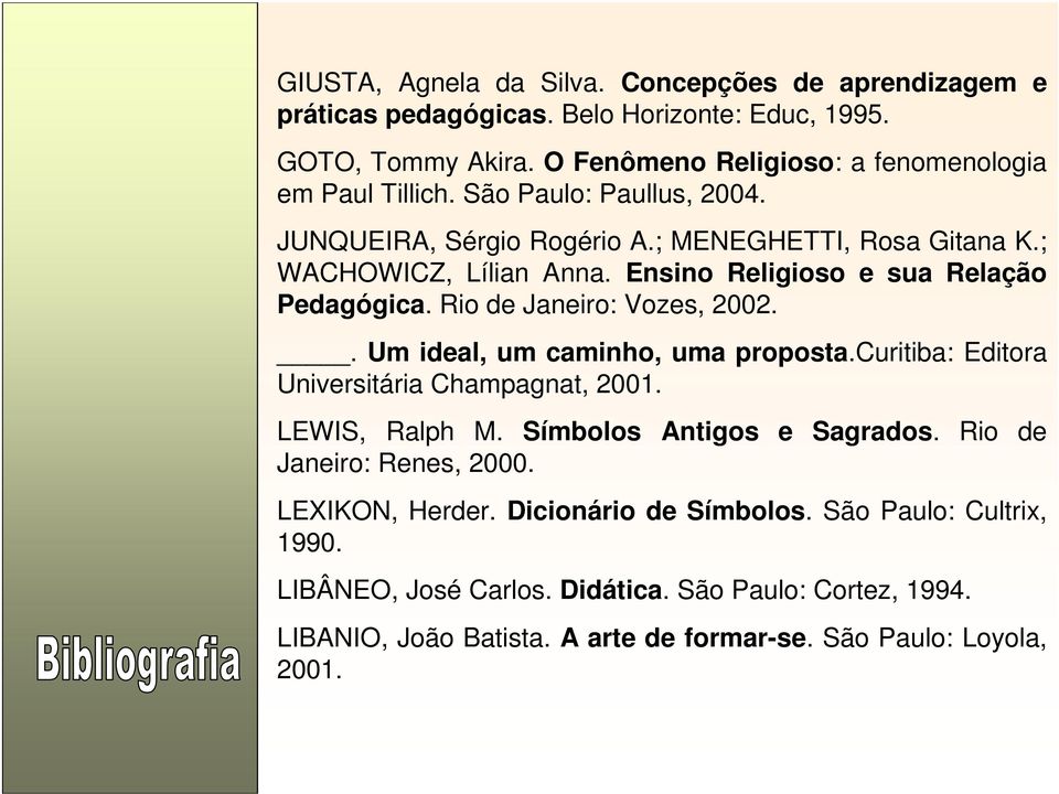 Rio de Janeiro: Vozes, 2002.. Um ideal, um caminho, uma proposta.curitiba: Editora Universitária Champagnat, 2001. LEWIS, Ralph M. Símbolos Antigos e Sagrados.