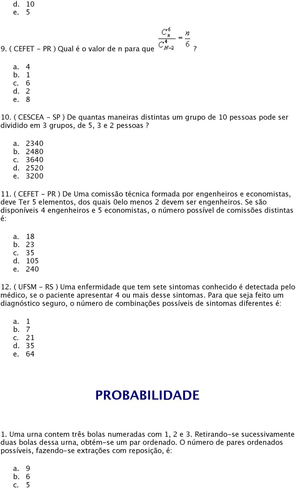 ( CEFET - PR ) De Uma comissão técnica formada por engenheiros e economistas, deve Ter 5 elementos, dos quais 0elo menos 2 devem ser engenheiros.