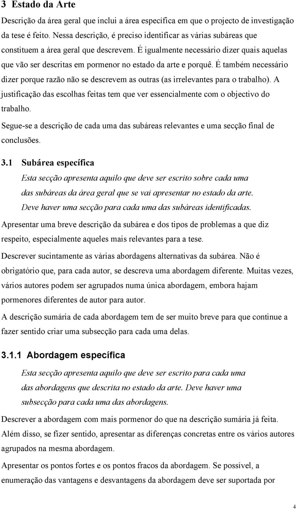 É igualmente necessário dizer quais aquelas que vão ser descritas em pormenor no estado da arte e porquê.