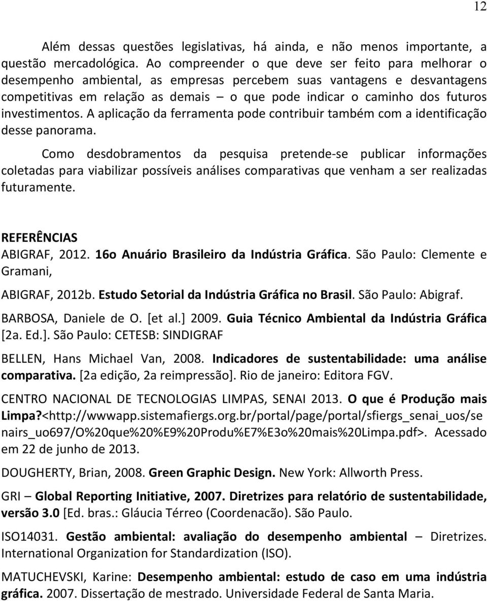 investimentos. A aplicação da ferramenta pode contribuir também com a identificação desse panorama.