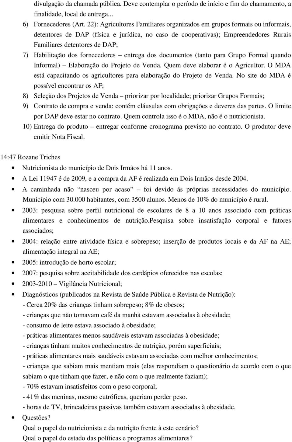 Habilitação dos fornecedores entrega dos documentos (tanto para Grupo Formal quando Informal) Elaboração do Projeto de Venda. Quem deve elaborar é o Agricultor.