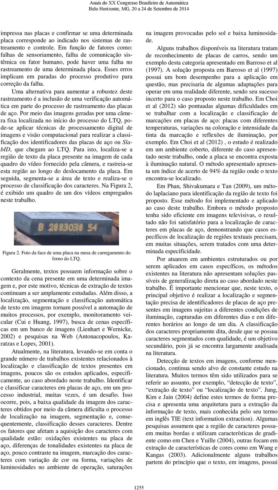 Esses erros implicam em paradas do processo produtivo para correção da falha.