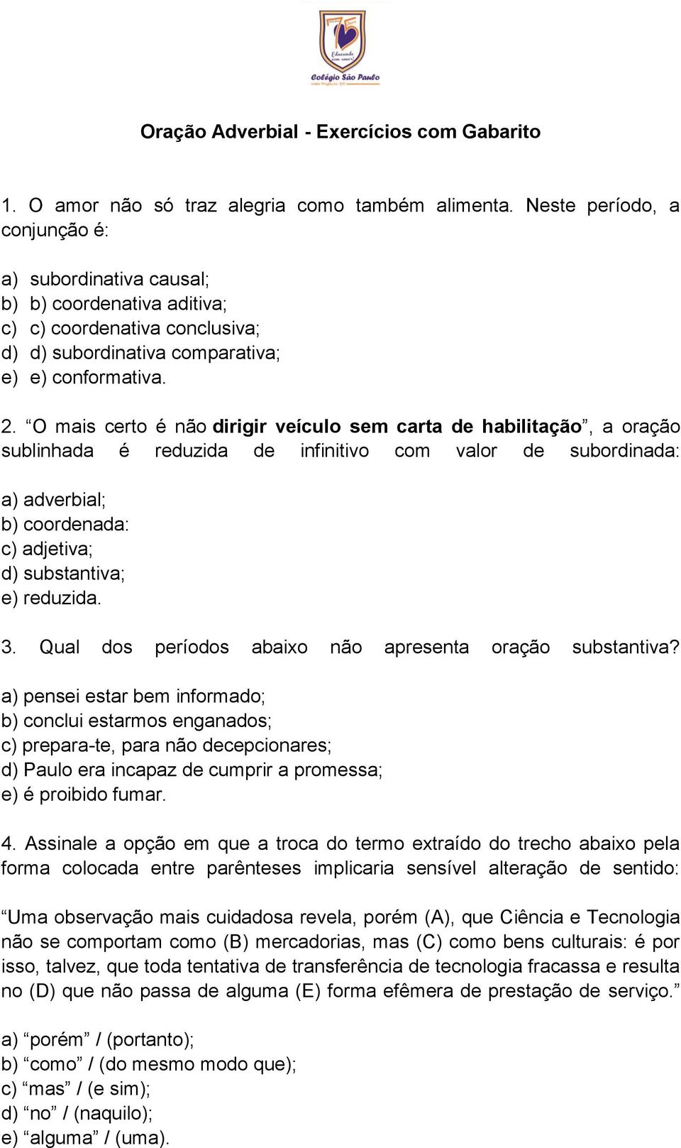 O mais certo é não dirigir veículo sem carta de habilitação, a oração sublinhada é reduzida de infinitivo com valor de subordinada: a) adverbial; b) coordenada: c) adjetiva; d) substantiva; e)