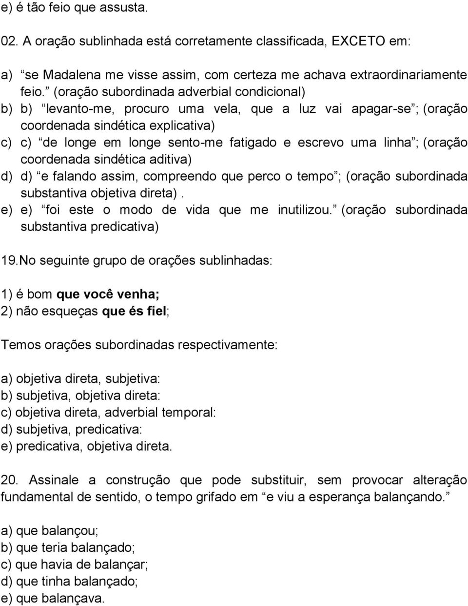 uma linha ; (oração coordenada sindética aditiva) d) d) e falando assim, compreendo que perco o tempo ; (oração subordinada substantiva objetiva direta).