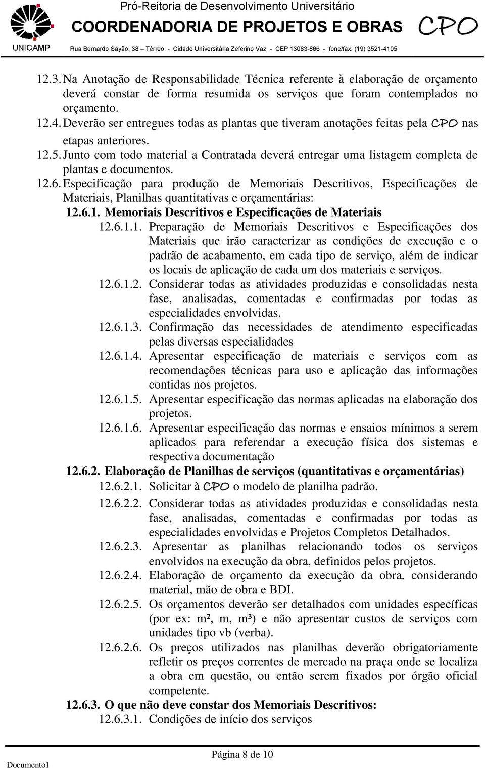 Junto com todo material a Contratada deverá entregar uma listagem completa de plantas e documentos. 12.6.