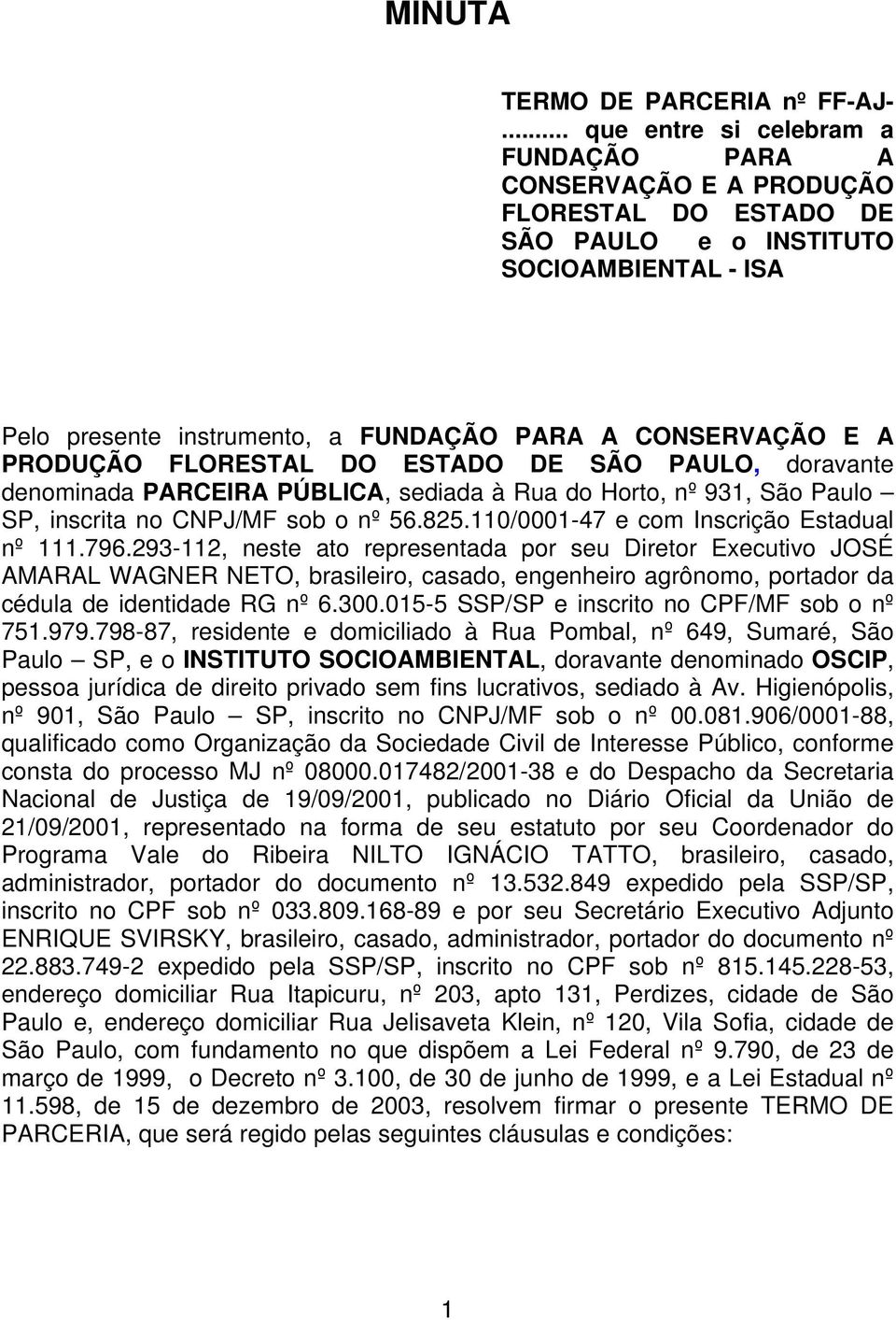 PRODUÇÃO FLORESTAL DO ESTADO DE SÃO PAULO, doravante denominada PARCEIRA PÚBLICA, sediada à Rua do Horto, nº 931, São Paulo SP, inscrita no CNPJ/MF sob o nº 56.825.