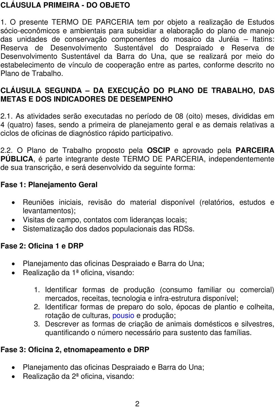 Juréia Itatins: Reserva de Desenvolvimento Sustentável do Despraiado e Reserva de Desenvolvimento Sustentável da Barra do Una, que se realizará por meio do estabelecimento de vínculo de cooperação