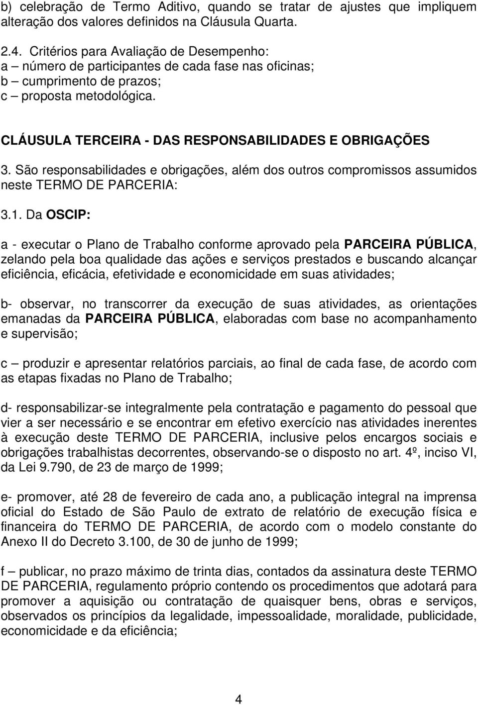 São responsabilidades e obrigações, além dos outros compromissos assumidos neste TERMO DE PARCERIA: 3.1.