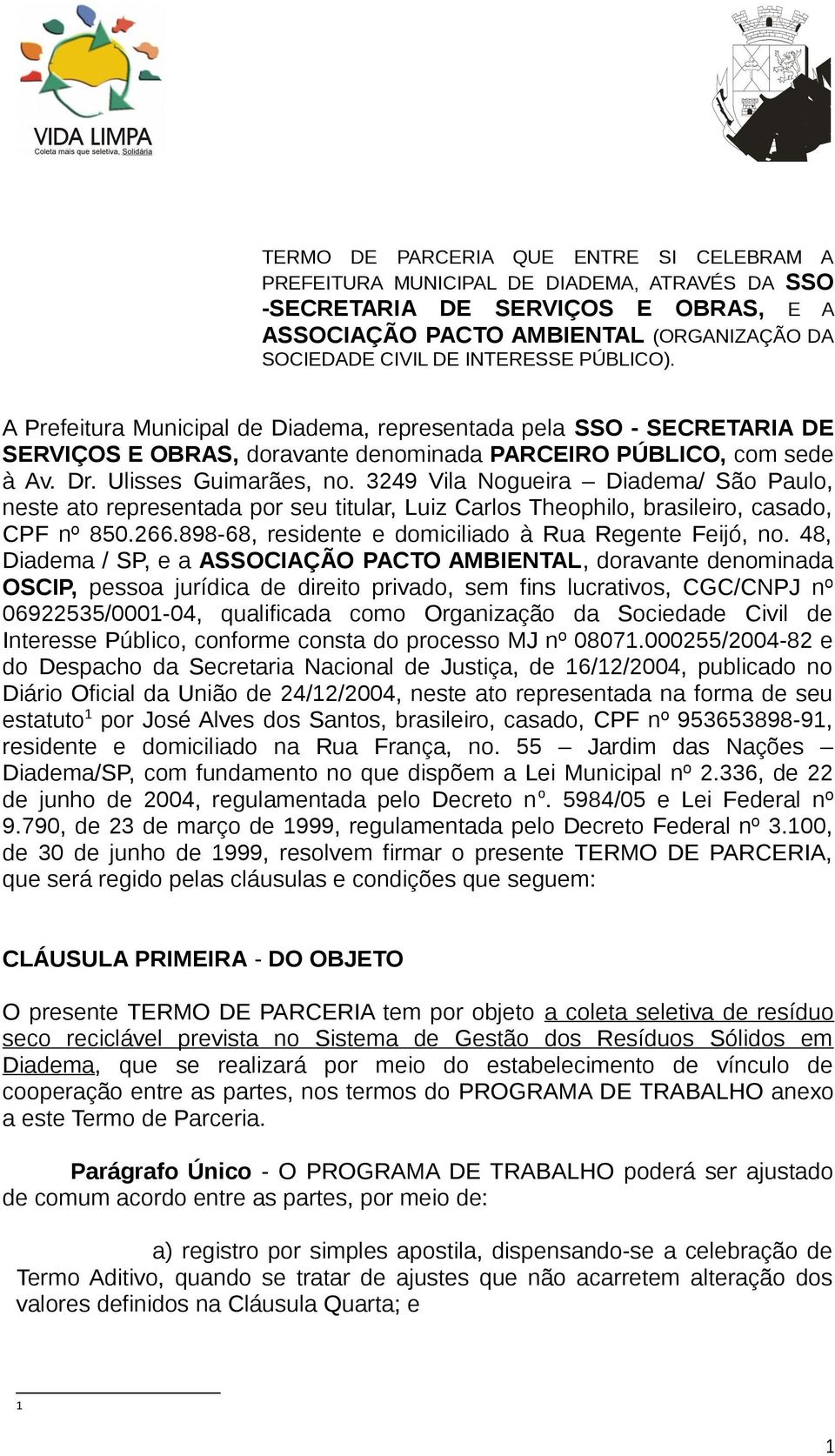 3249 Vila Nogueira Diadema/ São Paulo, neste ato representada por seu titular, Luiz Carlos Theophilo, brasileiro, casado, CPF nº 850.266.898-68, residente e domiciliado à Rua Regente Feijó, no.