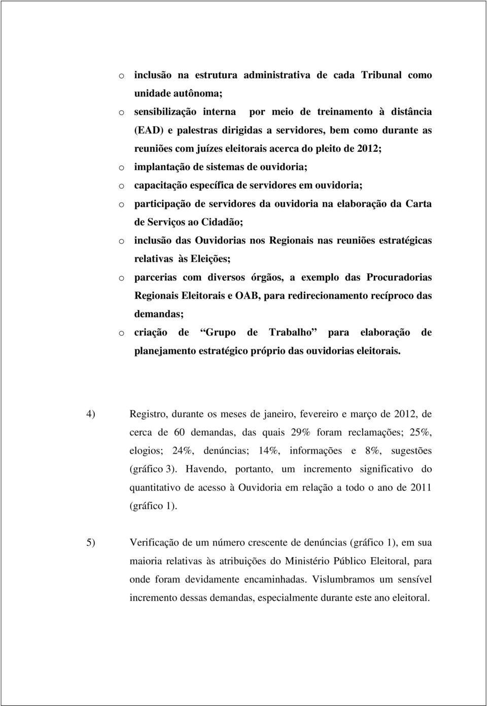 elaboração da Carta de Serviços ao Cidadão; o inclusão das Ouvidorias nos Regionais nas reuniões estratégicas relativas às Eleições; o parcerias com diversos órgãos, a exemplo das Procuradorias