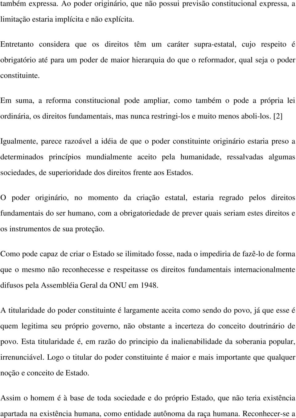 Em suma, a reforma constitucional pode ampliar, como também o pode a própria lei ordinária, os direitos fundamentais, mas nunca restringi-los e muito menos aboli-los.