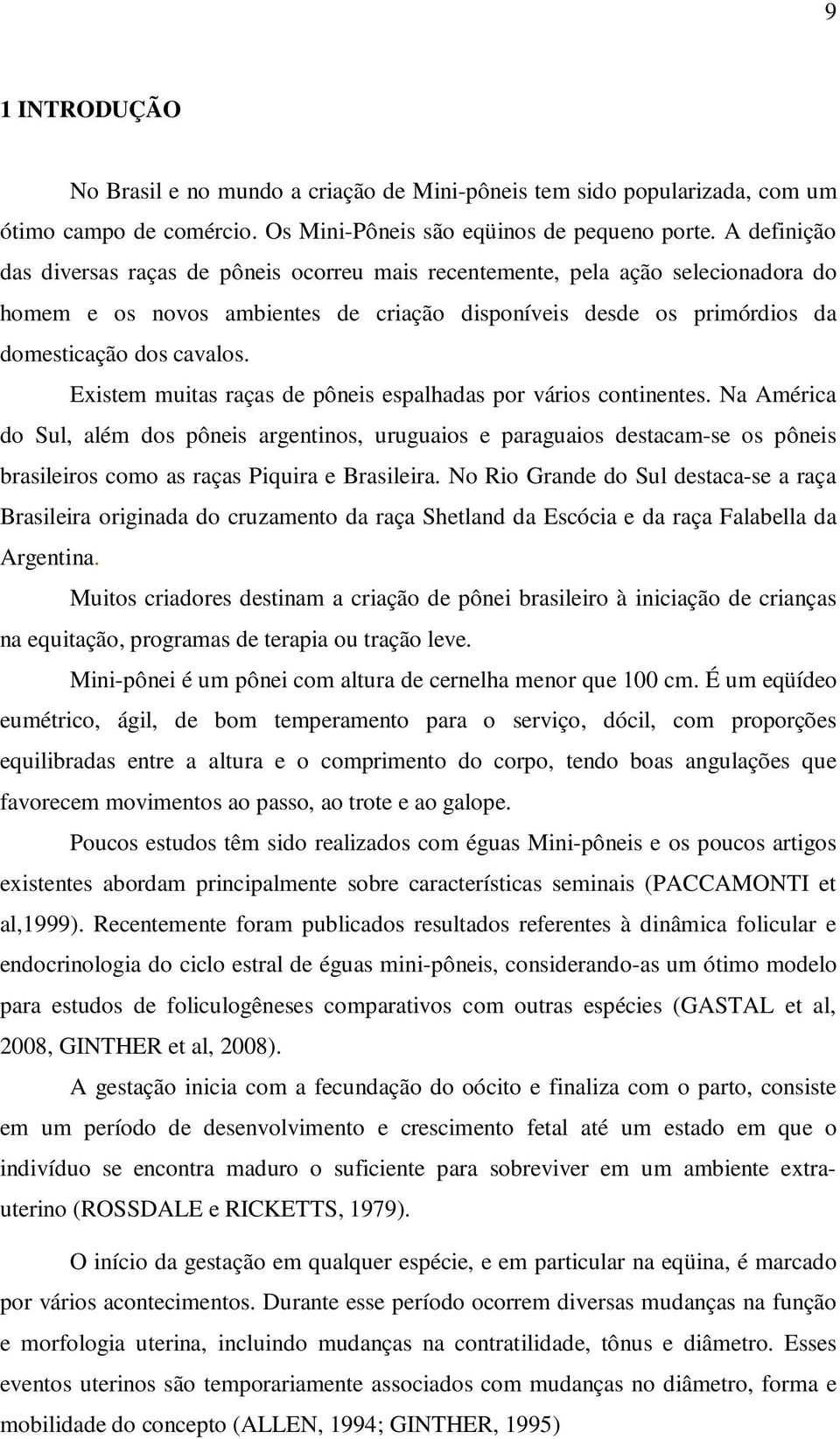 Existem muitas raças de pôneis espalhadas por vários continentes.