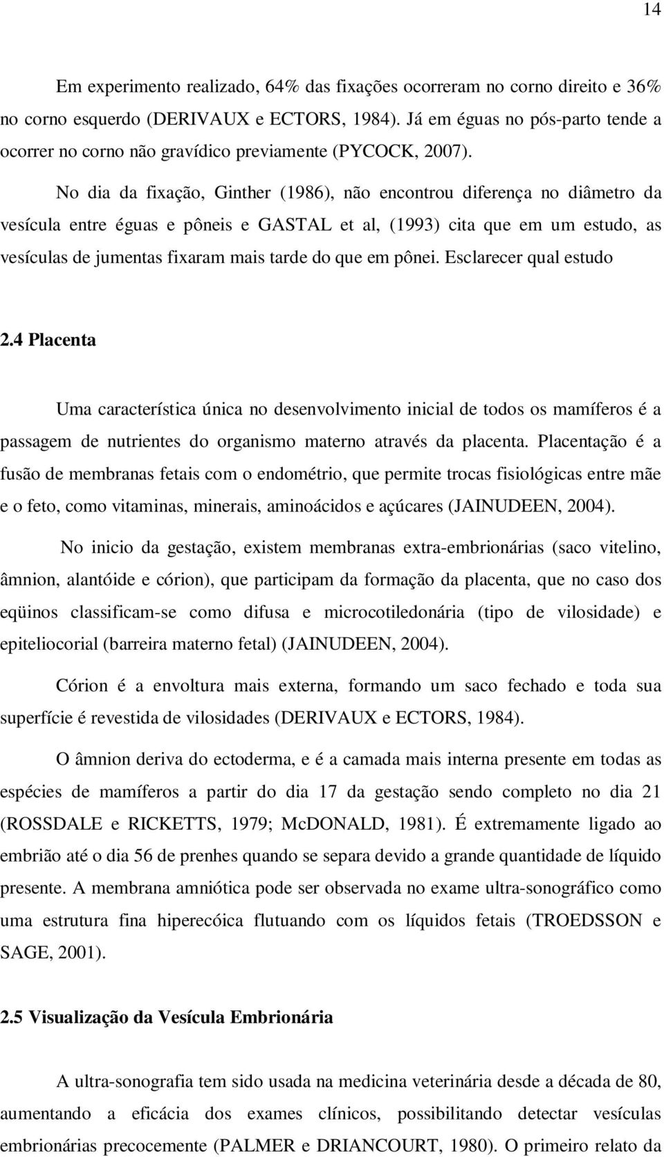 No dia da fixação, Ginther (1986), não encontrou diferença no diâmetro da vesícula entre éguas e pôneis e GASTAL et al, (1993) cita que em um estudo, as vesículas de jumentas fixaram mais tarde do