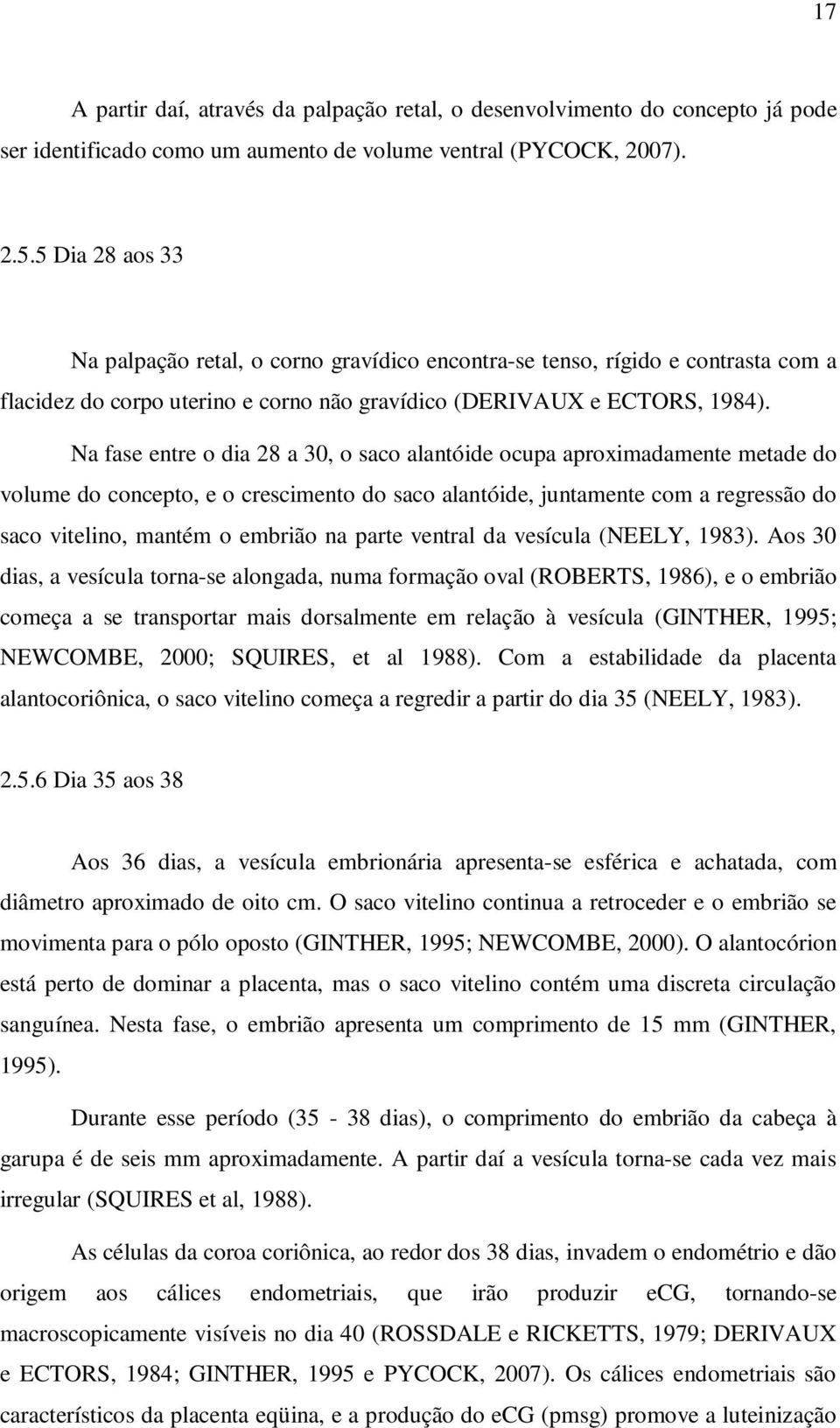 Na fase entre o dia 28 a 30, o saco alantóide ocupa aproximadamente metade do volume do concepto, e o crescimento do saco alantóide, juntamente com a regressão do saco vitelino, mantém o embrião na