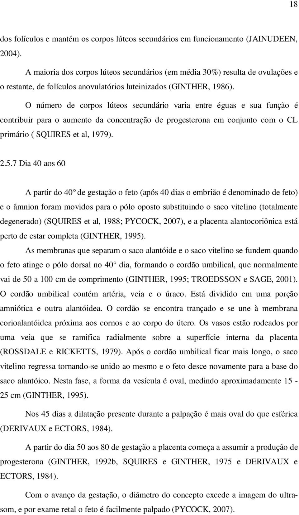 O número de corpos lúteos secundário varia entre éguas e sua função é contribuir para o aumento da concentração de progesterona em conjunto com o CL primário ( SQUIRES et al, 1979). 2.5.