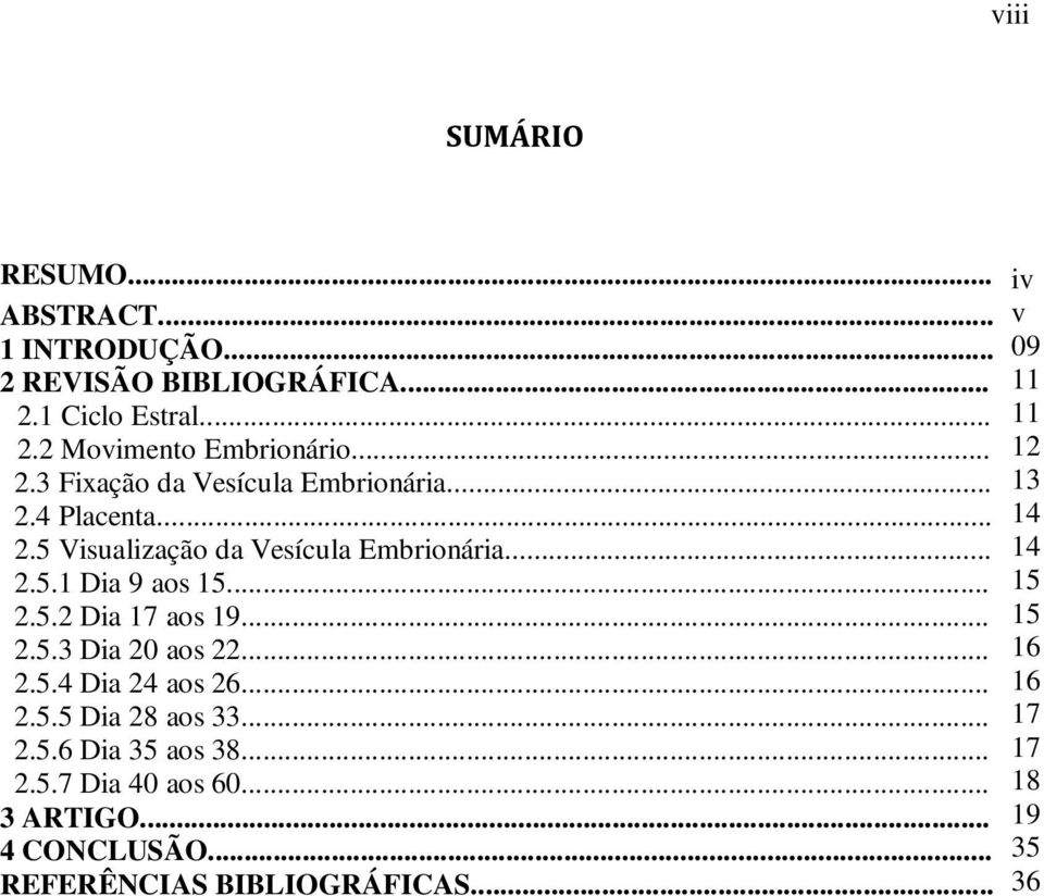 .. 2.5.3 Dia 20 aos 22... 2.5.4 Dia 24 aos 26... 2.5.5 Dia 28 aos 33... 2.5.6 Dia 35 aos 38... 2.5.7 Dia 40 aos 60... 3 ARTIGO.
