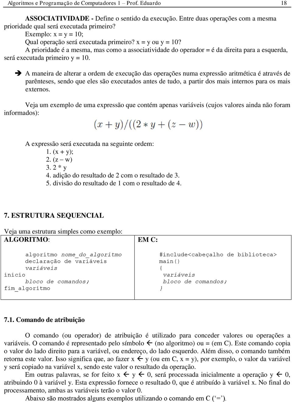 A prioridade é a mesma, mas como a associatividade do operador = é da direita para a esquerda, será executada primeiro y = 10.