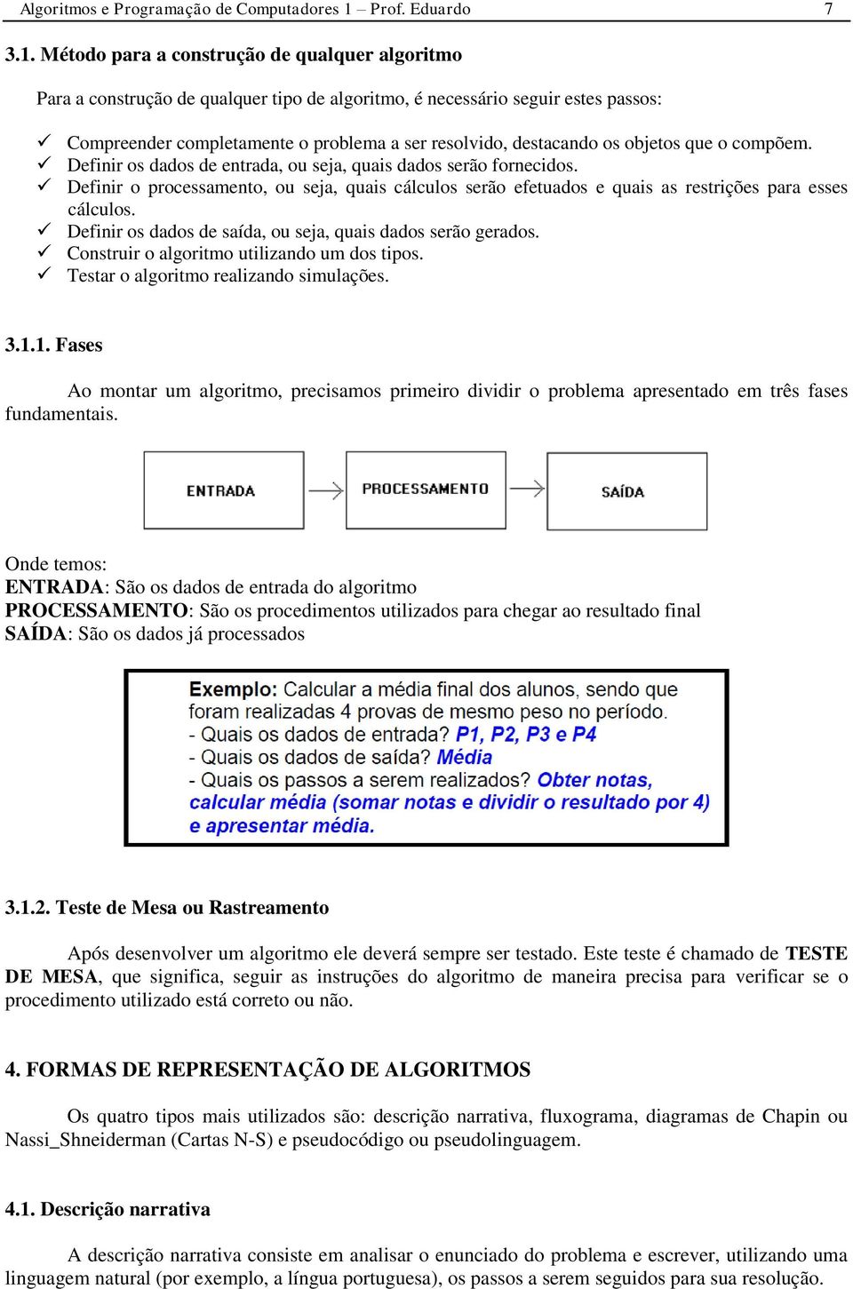 Método para a construção de qualquer algoritmo Para a construção de qualquer tipo de algoritmo, é necessário seguir estes passos: Compreender completamente o problema a ser resolvido, destacando os