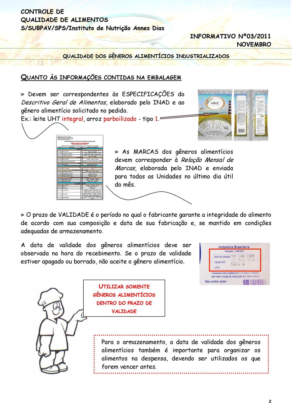 » As MARCAS dos gêneros alimentícios devem corresponder à Relação Mensal de Marcas, elaborada pelo INAD e enviada para todas as Unidades no último dia útil do mês.