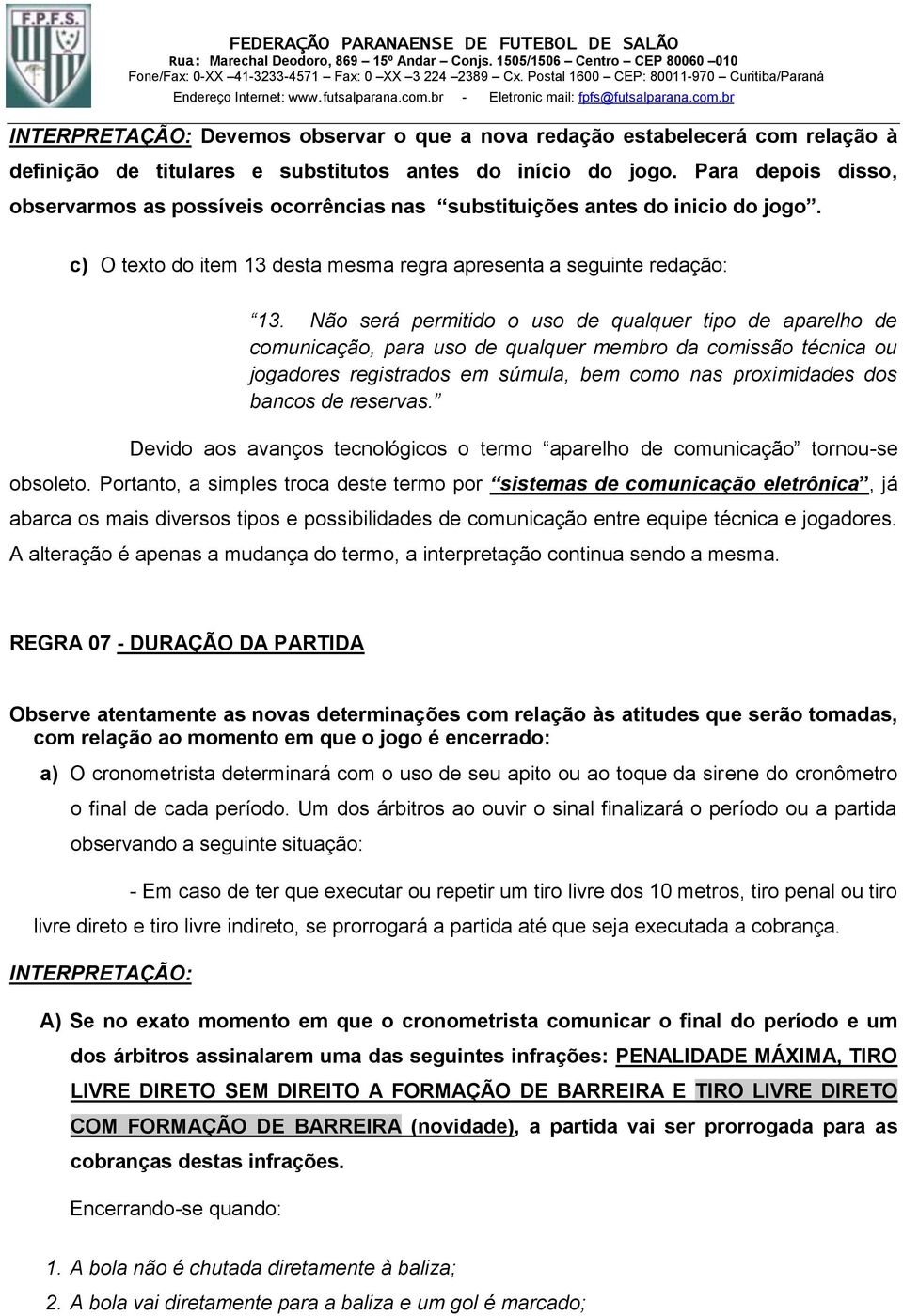 Não será permitido o uso de qualquer tipo de aparelho de comunicação, para uso de qualquer membro da comissão técnica ou jogadores registrados em súmula, bem como nas proximidades dos bancos de