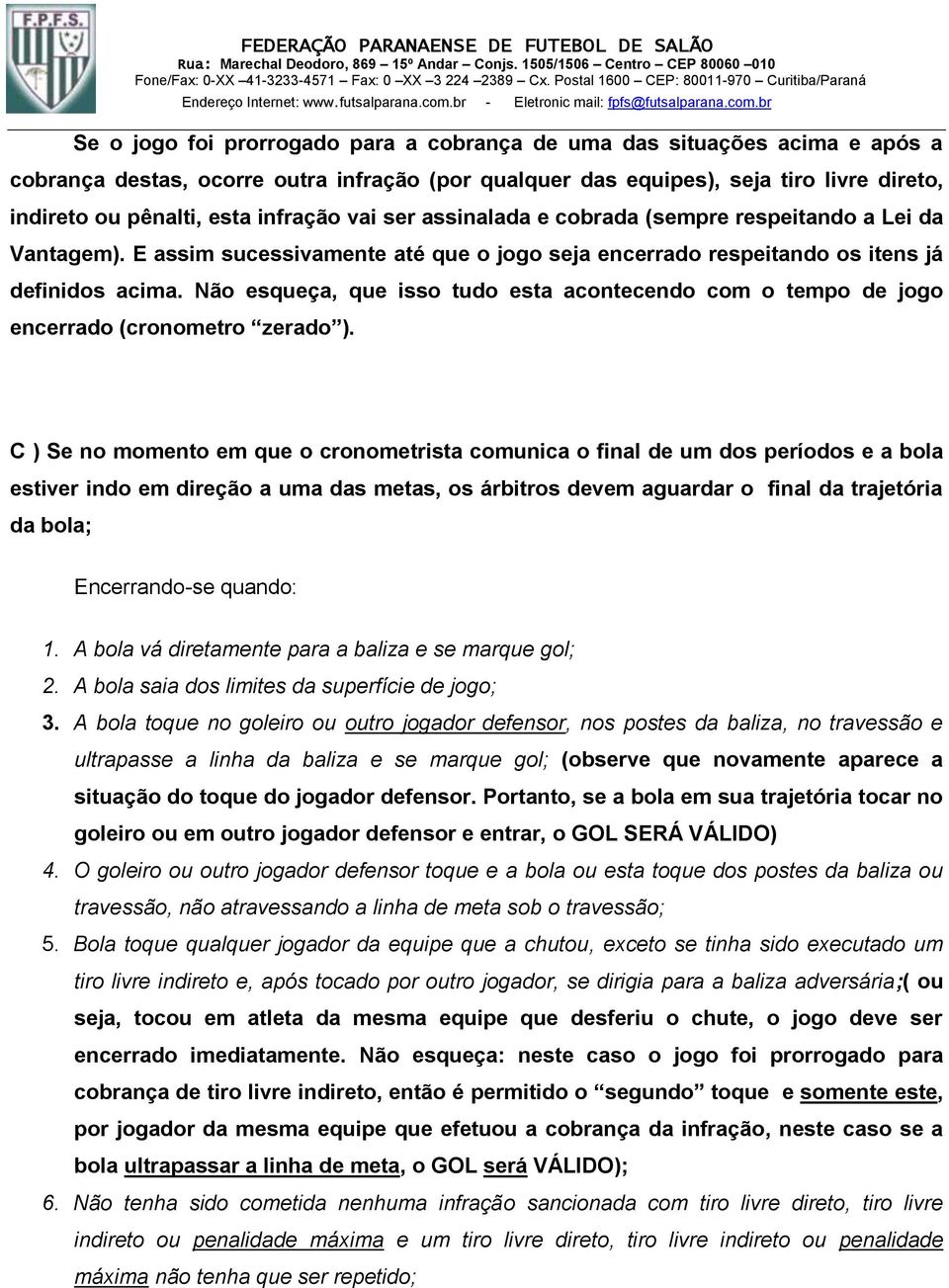 Não esqueça, que isso tudo esta acontecendo com o tempo de jogo encerrado (cronometro zerado ).