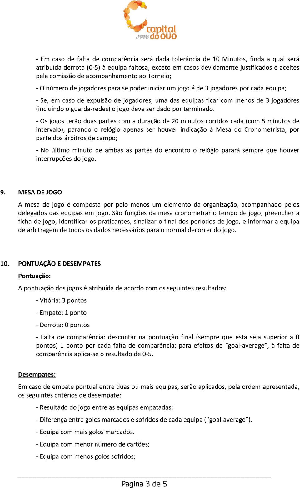 jogadores (incluindo o guarda-redes) o jogo deve ser dado por terminado.