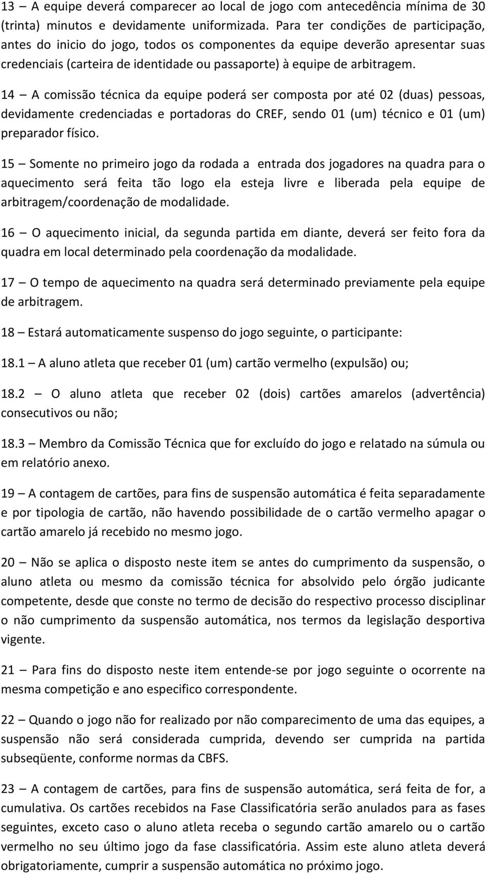 14 A comissão técnica da equipe poderá ser composta por até 02 (duas) pessoas, devidamente credenciadas e portadoras do CREF, sendo 01 (um) técnico e 01 (um) preparador físico.